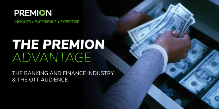 The Premion Advantage, Banking and Finance and the OTT Audience